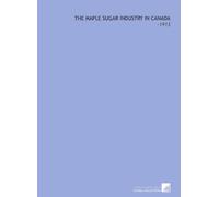 The Maple Sugar Industry in Canada: -1913