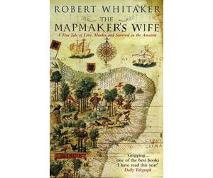 The Mapmaker's Wife : A True Tale Of Love, Murder And Survival In The Amazon