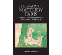 The Maps of Matthew Paris: Medieval Journeys through Space, Time and Liturgy
