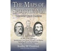 The Maps of Spotsylvania through Cold Harbor: An Atlas of the Fighting at Spotsylvania Court House and Cold Harbor, Including all Cavalry Operations, ... 3, 1864 (Savas Beatie Military Atlas Series)