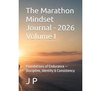 The Marathon Mindset Journal - 2026 Volume I: Foundations of Endurance - Discipline, Identity & Consistency