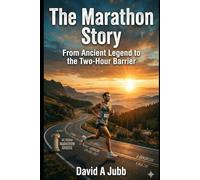 The Marathon Story: From Ancient Legend to the Two-Hour Barrier