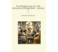 The Marble Faun; Or, The Romance of Monte Beni - Volume 1 (Classic Books)
