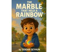 THE MARBLE THAT HELD A RAINBOW: A Story About Courage, Kindness, Patience, Gratitude, Confidence, Friendship, Forgiveness, Sharing & Honesty
