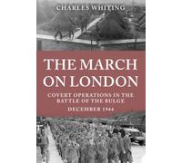 The March on London: Covert Operations in the Battle of the Bulge: 4 (The Third Reich’s Shadow Forces)