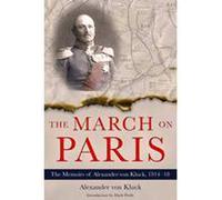 The March on Paris: The Memoirs of Alexander von Kluck, 1914-1918