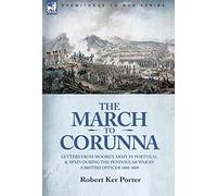 The March to Corunna: Letters from Moore's Army in Portugal and Spain During the Peninsular War by a British Officer 1808-1809
