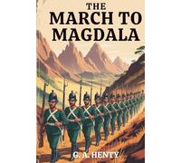 The March to Magdala: Courage, Conflict, and Imperial Duty in Africa (Annotated)