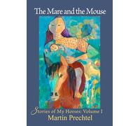 The Mare and the Mouse: Stories of My Horses Vol. I