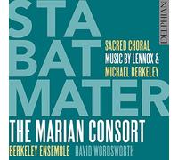 The Marian Consort; Berkeley Ensemble; David Wordsworth - Lennox & Michael Berkeley: Stabat Mater - Sacred Choral Music