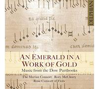 The Marian Consort; Rory Mccleery; Rose Consort Of Viols - An Emerald In A Work Of Gold: Music From The Dow Partbooks