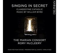 The Marian Consort; Rory McCleery - Singing in Secret: Clandestine Catholic Music by William Byrd