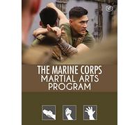 The Marine Corps Martial Arts Program: The Complete Combat System