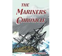 THE MARINERS CHRONICLE: CONTAINING NARRATIVES OF THE MOST REMARKABLE DISASTERS AT SEA, SUCH AS SHIPWRECKS, STORMS, FIRES AND FAMINES, ALSO, NAVAL ENGAGEMENTS