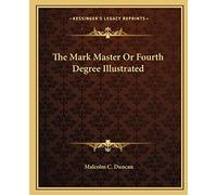 The Mark Master Or Fourth Degree Illustrated