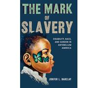 The Mark of Slavery: Disability, Race, and Gender in Antebellum America