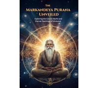 The Markandeya Purana: Unveiled Exploring the Cosmic Myths and Eternal Teachings of Hinduism