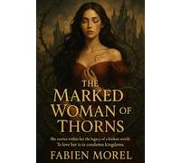 The Marked Woman of Thorns: She carries within her the legacy of a broken world. To love her is to condemn kingdoms.