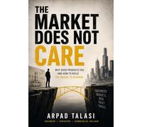 THE MARKET DOES NOT CARE: Why Good Products Fail and How to Build the Bridge to Revenue