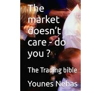 The market doesn’t car - do you ?: The Trading bible