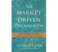 The Market Driven Organization: Understanding, Attracting, and Keeping Valuable Customers