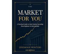The Market For You: A Practical Guide to Stock Market Investing from Beginner to Intermediate