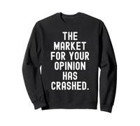 the market for your opinion has crashed Sarcastic Witty Sweatshirt