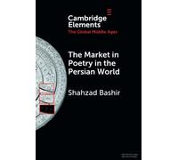 The Market in Poetry in the Persian World (Elements in the Global Middle Ages)