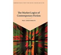 The Market Logics of Contemporary Fiction (Cambridge Studies in Twenty-First-Century Literature and Culture)