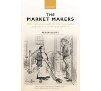 The Market Makers: Creating Mass Markets for Consumer Durables in Inter-war Britain