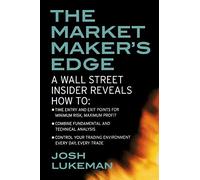 The Market Maker's Edge: A Wall Street Insider Reveals How to: Time Entry and Exit Points for Minimum Risk, Maximum Profit; Combine Fundamental and ... and Te (PROFESSIONAL FINANCE & INVESTM)