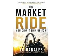 The Market Ride You Didn't Know You Sign Up For...: Why Retirement Plans Break Down and How to Stay in Control