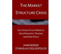 The Market Structure Crisis: Electronic Stock Markets, High Frequency Trading, and Dark Pools