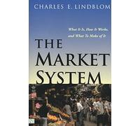 The Market System - What Is It, How It Works & What to Make of It: What It Is, How It Works, and What To Make of It (The Institution for Social and Policy Studies)