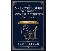 The Marketer's Guide to Growing Medical Aesthetics Volume, Second Edition (Medical Aesthetics Marketing)