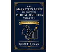 The Marketer's Guide to Growing Medical Aesthetics Volume, Second Edition (Medical Aesthetics Marketing)