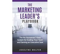 The Marketing Leader's Playbook: The No-Nonsense 7 Step System for Scaling Your Team and Earning an Executive Seat
