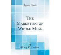 The Marketing of Whole Milk (Classic Reprint)