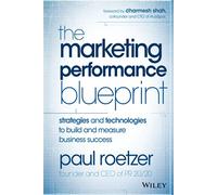 The Marketing Performance Blueprint: Strategies and Technologies to Build and Measure Business Success