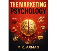 The Marketing Psychology: How to Understand Buyer Psychology, Trigger Emotional Decisions, Use Proven Persuasion Frameworks, and Turn Attention into ... Manipulation: 5 (Modern Marketing Series)
