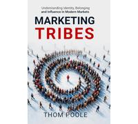 The Marketing Tribes: Understanding Identity, Belonging and Influence in Modern Markets