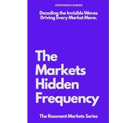 The Markets Hidden Frequency: How Emotional Energy, Collective Behavior, and Flow Shape Price Moves (The Resonant Markets Series)