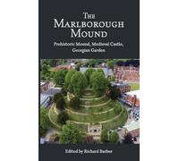 The Marlborough Mound: Prehistoric Mound, Medieval Castle, Georgian Garden