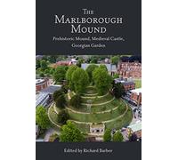 The Marlborough Mound : Prehistoric Mound, Medieval Castle, Georgian Garden