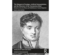 The Marquis de Puységur, Artificial Somnambulism, and the Discovery of the Unconscious Mind: Memoirs to Serve the History and Establishment of Animal Magnetism (The History of Psychoanalysis Series)