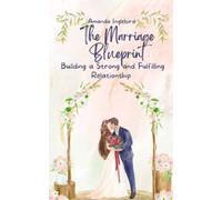 The Marriage Blueprint: Building a Strong and Fulfilling Relationship