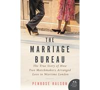 The Marriage Bureau: The True Story of How Two Matchmakers Arranged Love in Wartime London
