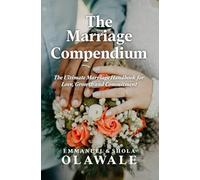 THE MARRIAGE COMPENDIUM: The Ultimate Marriage Handbook for Love, Growth and Commitment