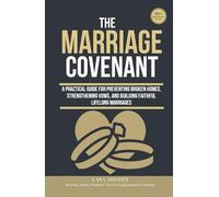 The Marriage Covenant: A Practical Guide for Preventing Broken Homes, Strengthening Vows, and Building Faithful Lifelong Marriages - Revised, Expanded, & Global Second Edition