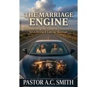 The Marriage Engine: Understanding the Essential Components of A Strong & Lasting Marriage
